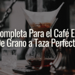 Guia Completa Para el Cafe En Casa De Grano a Taza Perfecta 1 KarafeCoffee